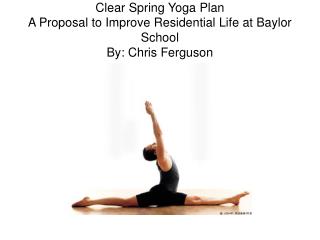 Clear Spring Yoga Plan A Proposal to Improve Residential Life at Baylor School By: Chris Ferguson