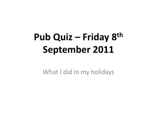 Pub Quiz – Friday 8 th September 2011
