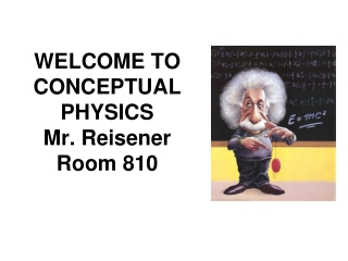 WELCOME TO CONCEPTUAL PHYSICS Mr. Reisener Room 810
