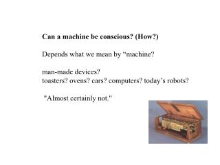 Can a machine be conscious? (How?) Depends what we mean by “machine? man-made devices? toasters? ovens? cars? computers