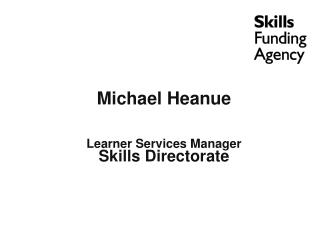 Michael Heanue Learner Services Manager Skills Directorate