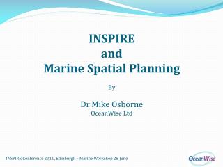 INSPIRE and Marine Spatial Planning By Dr Mike Osborne OceanWise Ltd
