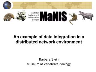 An example of data integration in a distributed network environment Barbara Stein Museum of Vertebrate Zoology