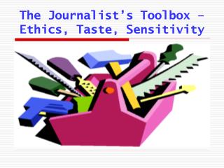 The Journalist’s Toolbox – Ethics, Taste, Sensitivity