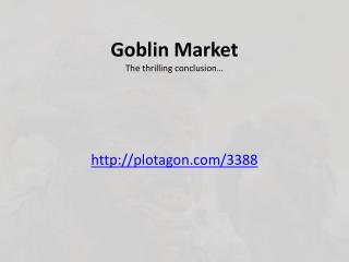 Goblin Market The thrilling conclusion…
