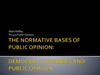 THE NORMATIVE BASES OF PUBLIC OPINION:  DEMOCRATIC THEORIES AND PUBLIC OPINION