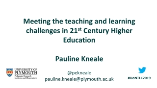 Meeting the teaching and learning challenges in 21 st  Century Higher Education Pauline Kneale