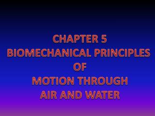 CHAPTER 5 BIOMECHANICAL PRINCIPLES OF MOTION THROUGH AIR AND WATER