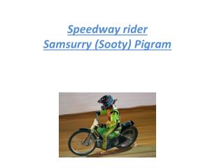 Speedway rider Samsurry ( S ooty) Pigram