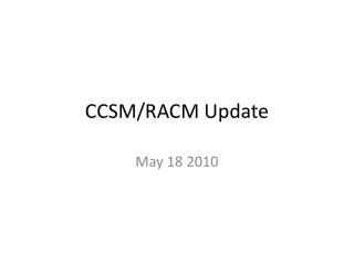 CCSM/RACM Update
