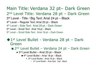 Main Title: Verdana 32 pt– Dark Green 2 nd Level Title: Verdana 28 pt – Dark Green