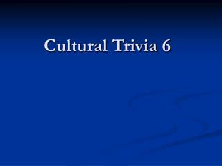 Cultural Trivia 6