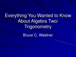 Everything You Wanted to Know About Algebra Two/ Trigonometry