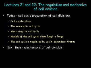 Lectures 21 and 22: The regulation and mechanics of cell division