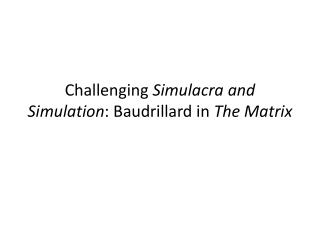Challenging Simulacra and Simulation : Baudrillard in The Matrix