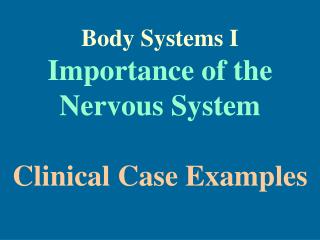 Body Systems I Importance of the Nervous System Clinical Case Examples