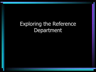 Exploring the Reference Department