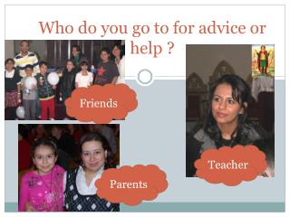 Who do you go to for advice or help ?