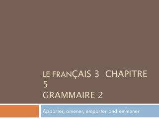 Le fraN ÇAIS 3 CHAPITRE 5 Grammaire 2