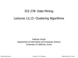 ICS 278: Data Mining Lectures 12,13: Clustering Algorithms
