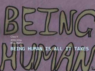 Being Human is all it takes