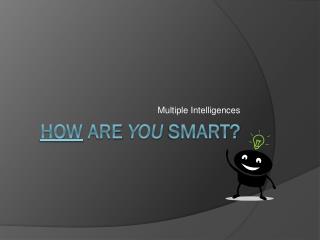 How are you smart?