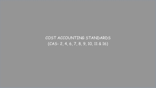 COST ACCOUNTING STANDARDS (CAS- 2, 4, 6, 7, 8, 9, 10, 11 & 16)