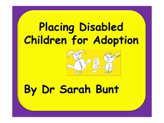 Placing Disabled Children for Adoption By Dr Sarah Bunt