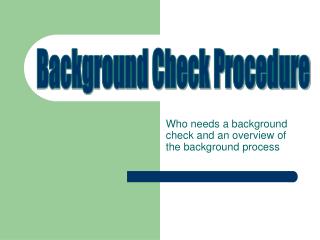 Who needs a background check and an overview of the background process