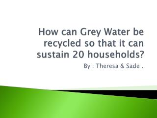 How can Grey Water be recycled so that it can sustain 20 households?