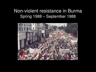 Non-violent resistance in Burma Spring 1988 – September 1988