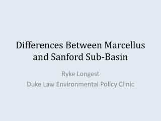 Differences Between Marcellus and Sanford Sub-Basin