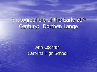 Photographers of the Early 20 th Century: Dorthea Lange
