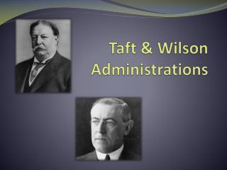 Taft & Wilson Administrations