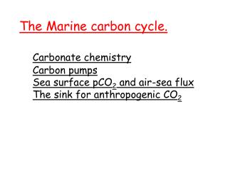 The Marine carbon cycle. Carbonate chemistry Carbon pumps Sea surface pCO 2 and air-sea flux The sink for anthropogenic