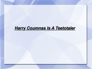 Harry Coumnas Is A Teetotaler