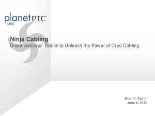 Ninja Cabling Unconventional Tactics to Unleash the Power of Creo Cabling