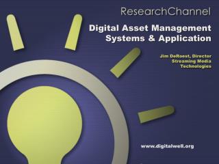 Digital Asset Management Systems & Application Jim DeRoest, Director Streaming Media Technologies