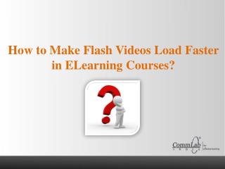 How to Make Flash Videos Load Faster In eLearning Courses?