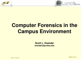 Computer Forensics in the Campus Environment Scott L. Ksander ksander@purdue