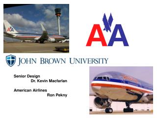 Senior Design Dr. Kevin Macfarlan American Airlines Ron Pekny