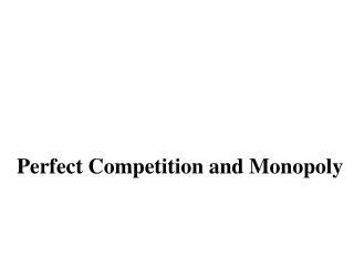 Perfect Competition and Monopoly