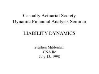Casualty Actuarial Society Dynamic Financial Analysis Seminar LIABILITY DYNAMICS