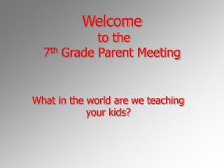Welcome to the 7 th Grade Parent Meeting