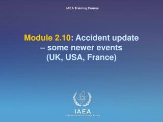 Module 2.10 : Accident update – some newer events (UK, USA, France)