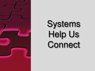 Systems Help Us Connect