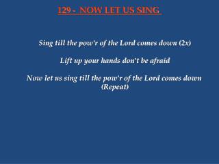 Sing till the pow'r of the Lord comes down (2x) Lift up your hands don't be afraid