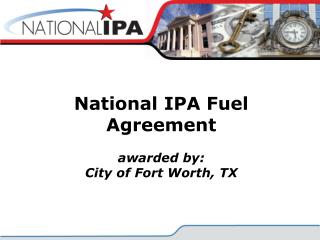National IPA Fuel Agreement awarded by: City of Fort Worth, TX