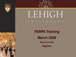 FERPA Training March 2008 Bruce Correll Registrar