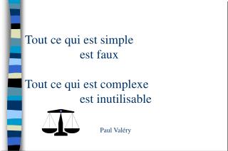 Tout ce qui est simple 			est faux Tout ce qui est complexe 			est inutilisable Paul Valéry